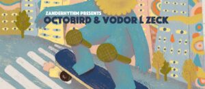 Zanderhythm Presents: Octobird & Vodor L Zeck